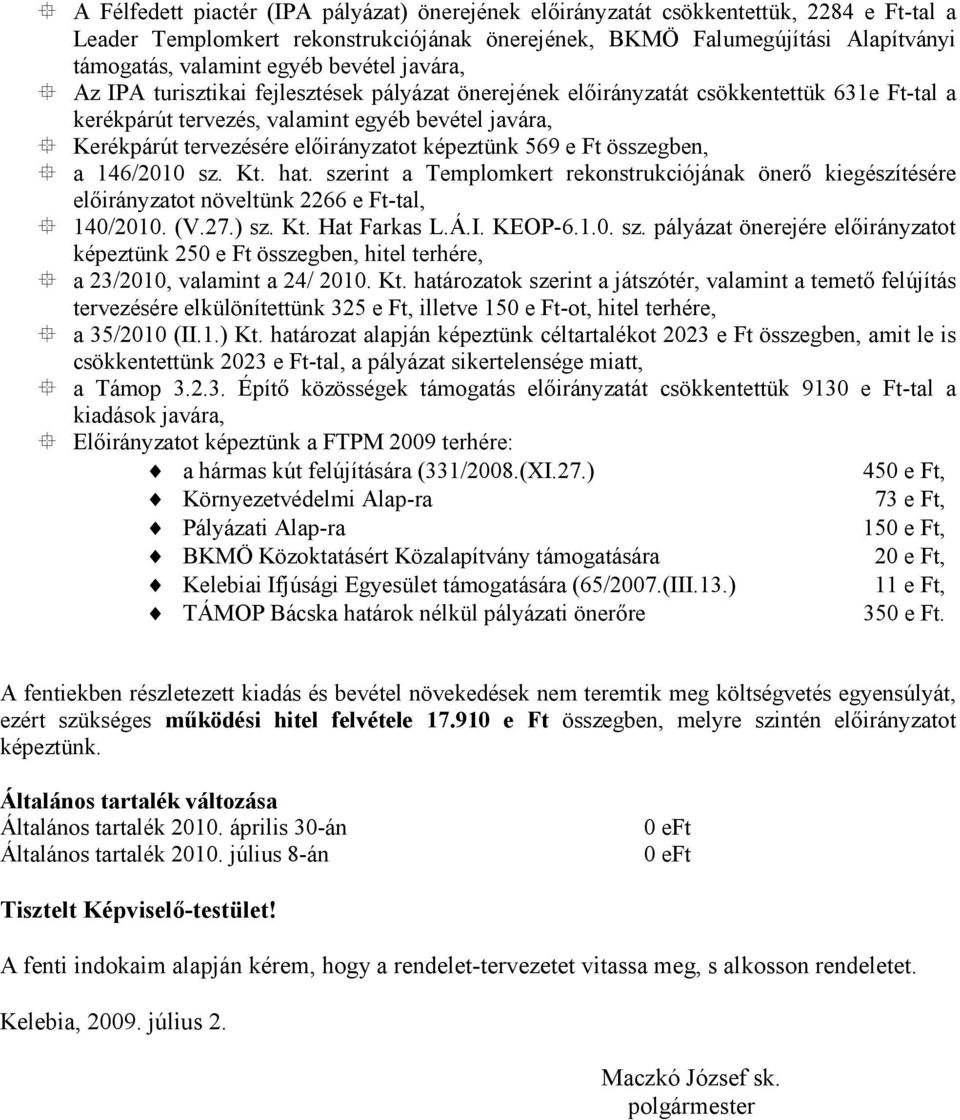 képeztünk 569 e Ft összegben, a 146/2010 sz. Kt. hat. szerint a Templomkert rekonstrukciójának önerő kiegészítésére előirányzatot növeltünk 2266 e Ft-tal, 140/2010. (V.27.) sz. Kt. Hat Farkas L.Á.I.