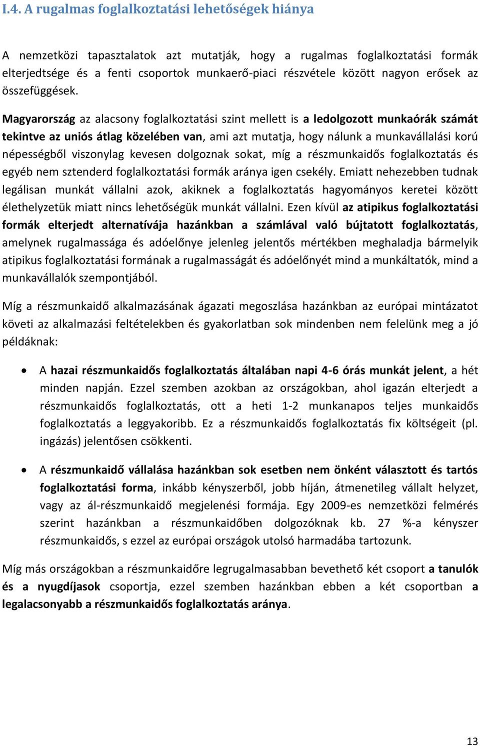 Magyarország az alacsony foglalkoztatási szint mellett is a ledolgozott munkaórák számát tekintve az uniós átlag közelében van, ami azt mutatja, hogy nálunk a munkavállalási korú népességből