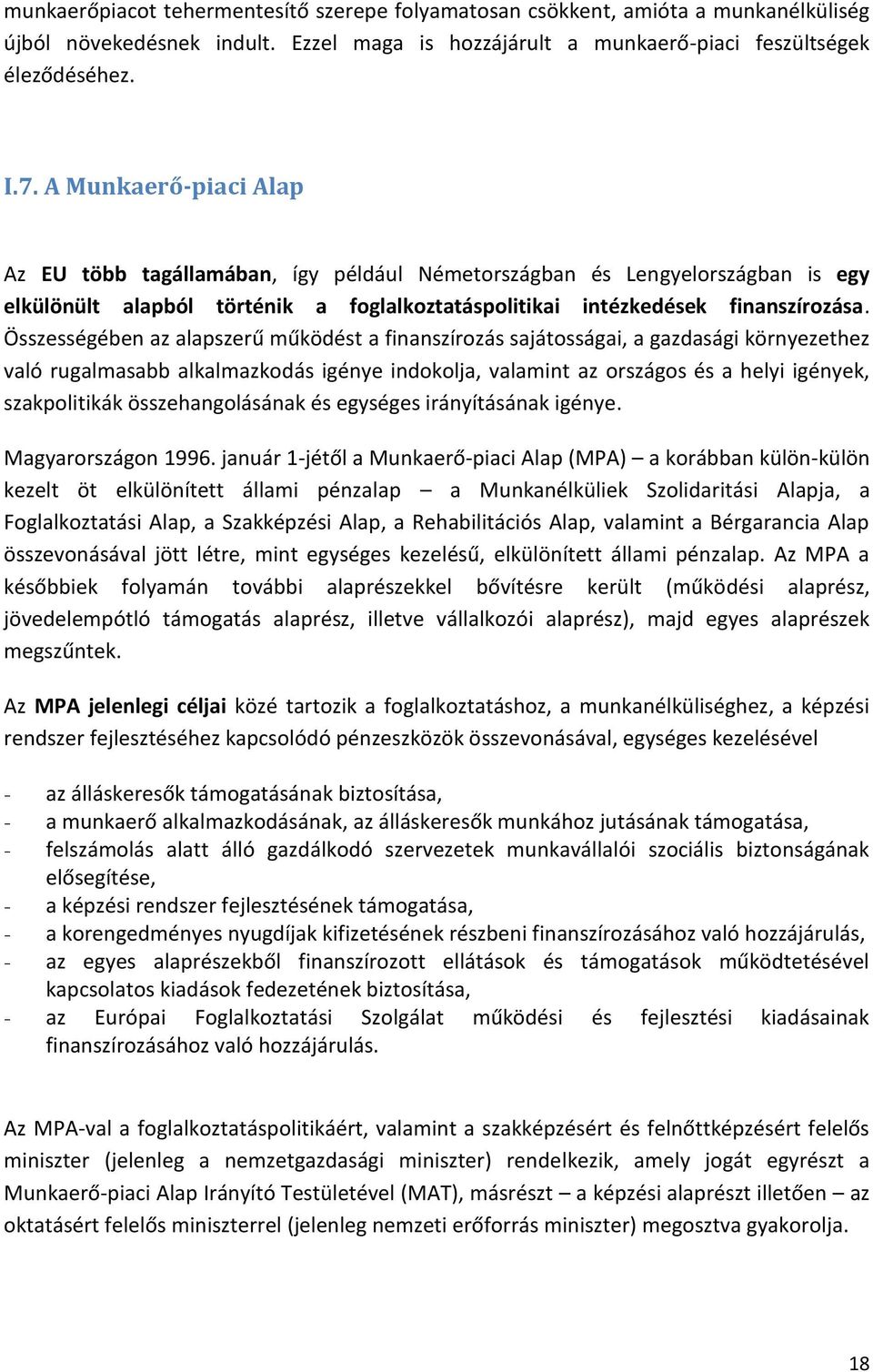 Összességében az alapszerű működést a finanszírozás sajátosságai, a gazdasági környezethez való rugalmasabb alkalmazkodás igénye indokolja, valamint az országos és a helyi igények, szakpolitikák