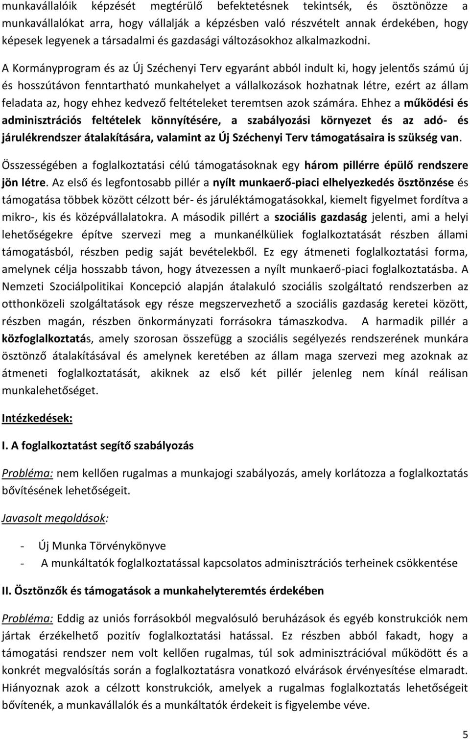 A Kormányprogram és az Új Széchenyi Terv egyaránt abból indult ki, hogy jelentős számú új és hosszútávon fenntartható munkahelyet a vállalkozások hozhatnak létre, ezért az állam feladata az, hogy