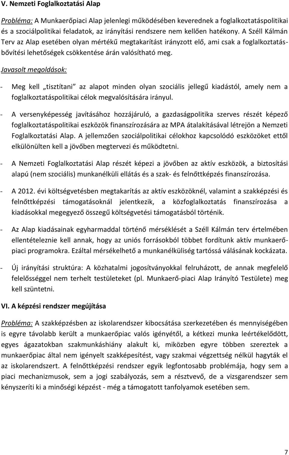 Javasolt megoldások: - Meg kell tisztítani az alapot minden olyan szociális jellegű kiadástól, amely nem a foglalkoztatáspolitikai célok megvalósítására irányul.