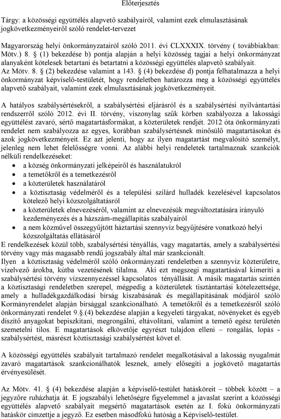 (1) bekezdése b) pontja alapján a helyi közösség tagjai a helyi önkormányzat alanyaként kötelesek betartani és betartatni a közösségi együttélés alapvető szabályait. Az Mötv. 8.