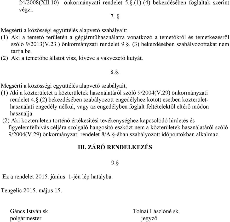 . (3) bekezdésében szabályozottakat nem tartja be. (2) Aki a temetőbe állatot visz, kivéve a vakvezető kutyát. 8.