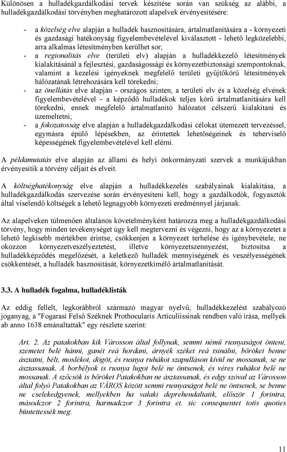 (területi elv) alapján a hulladékkezelő létesítmények kialakításánál a fejlesztési, gazdaságossági és környezetbiztonsági szempontoknak, valamint a kezelési igényeknek megfelelő területi gyűjtőkörű