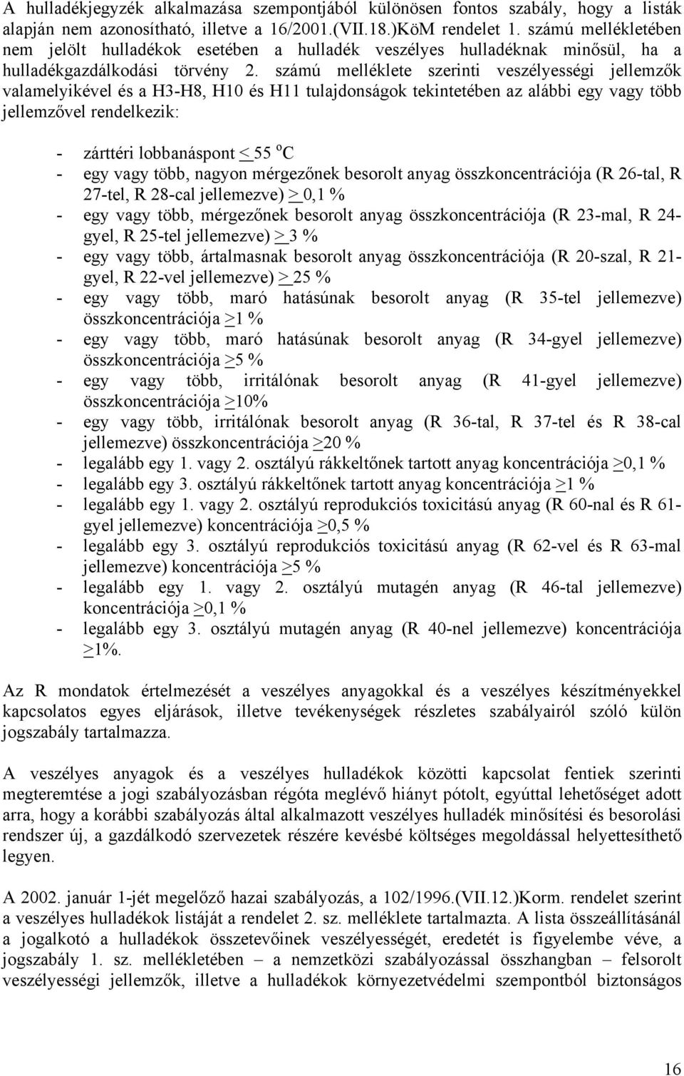 számú melléklete szerinti veszélyességi jellemzők valamelyikével és a H3-H8, H10 és H11 tulajdonságok tekintetében az alábbi egy vagy több jellemzővel rendelkezik: - zárttéri lobbanáspont < 55 o C -