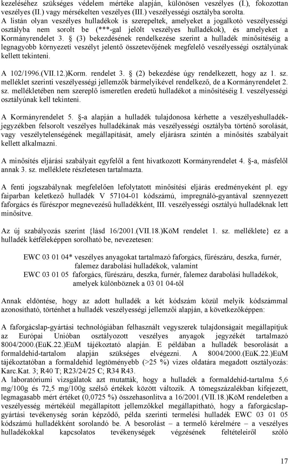 (3) bekezdésének rendelkezése szerint a hulladék minősítéséig a legnagyobb környezeti veszélyt jelentő összetevőjének megfelelő veszélyességi osztályúnak kellett tekinteni. A 102/1996.(VII.12.)Korm.