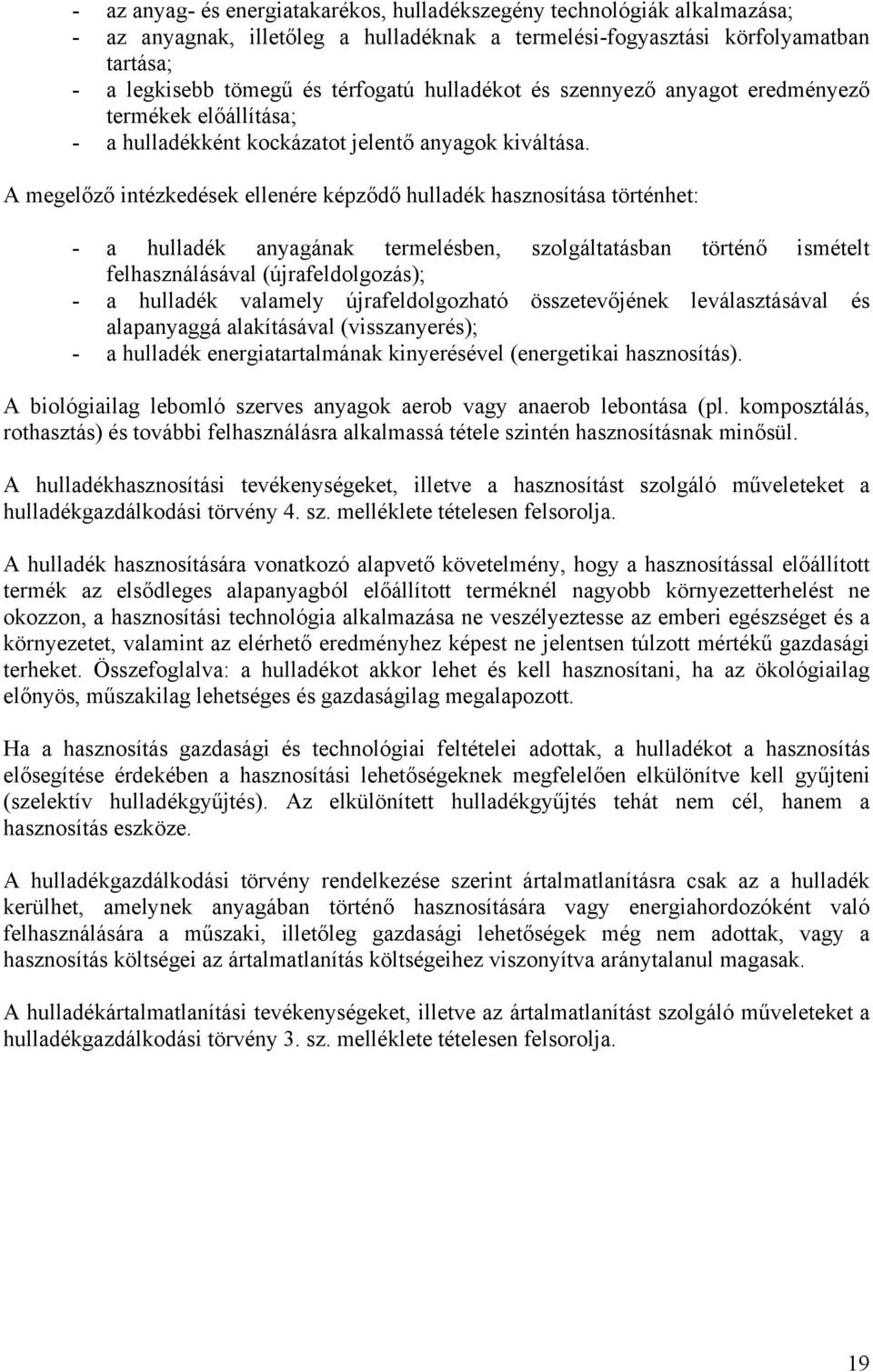 A megelőző intézkedések ellenére képződő hulladék hasznosítása történhet: - a hulladék anyagának termelésben, szolgáltatásban történő ismételt felhasználásával (újrafeldolgozás); - a hulladék