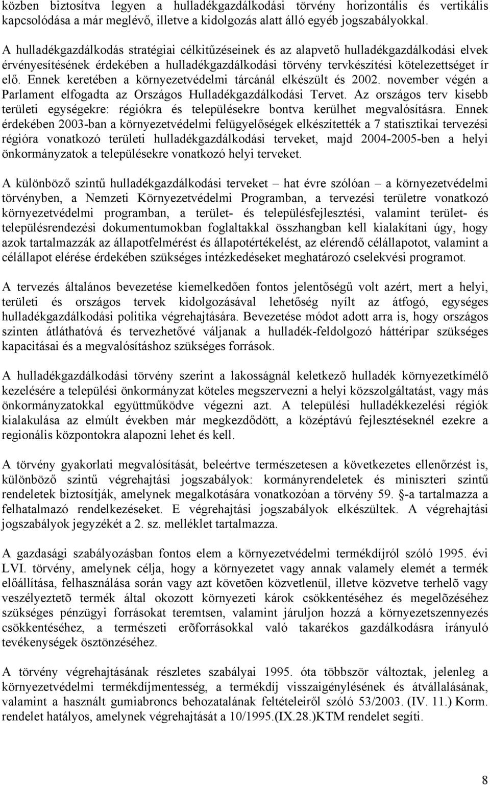 Ennek keretében a környezetvédelmi tárcánál elkészült és 2002. november végén a Parlament elfogadta az Országos Hulladékgazdálkodási Tervet.