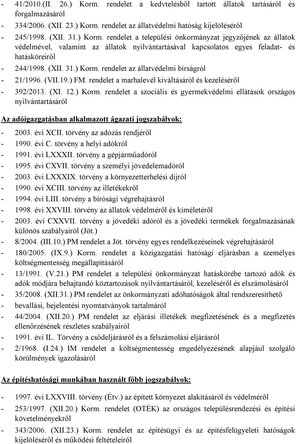 évi XCII. törvény az adózás rendjéről - 1990. évi C. törvény a helyi adókról - 1991. évi LXXXII. törvény a gépjárműadóról - 1995. évi CXVII. törvény a személyi jövedelemadóról - 2003. évi LXXXIX.