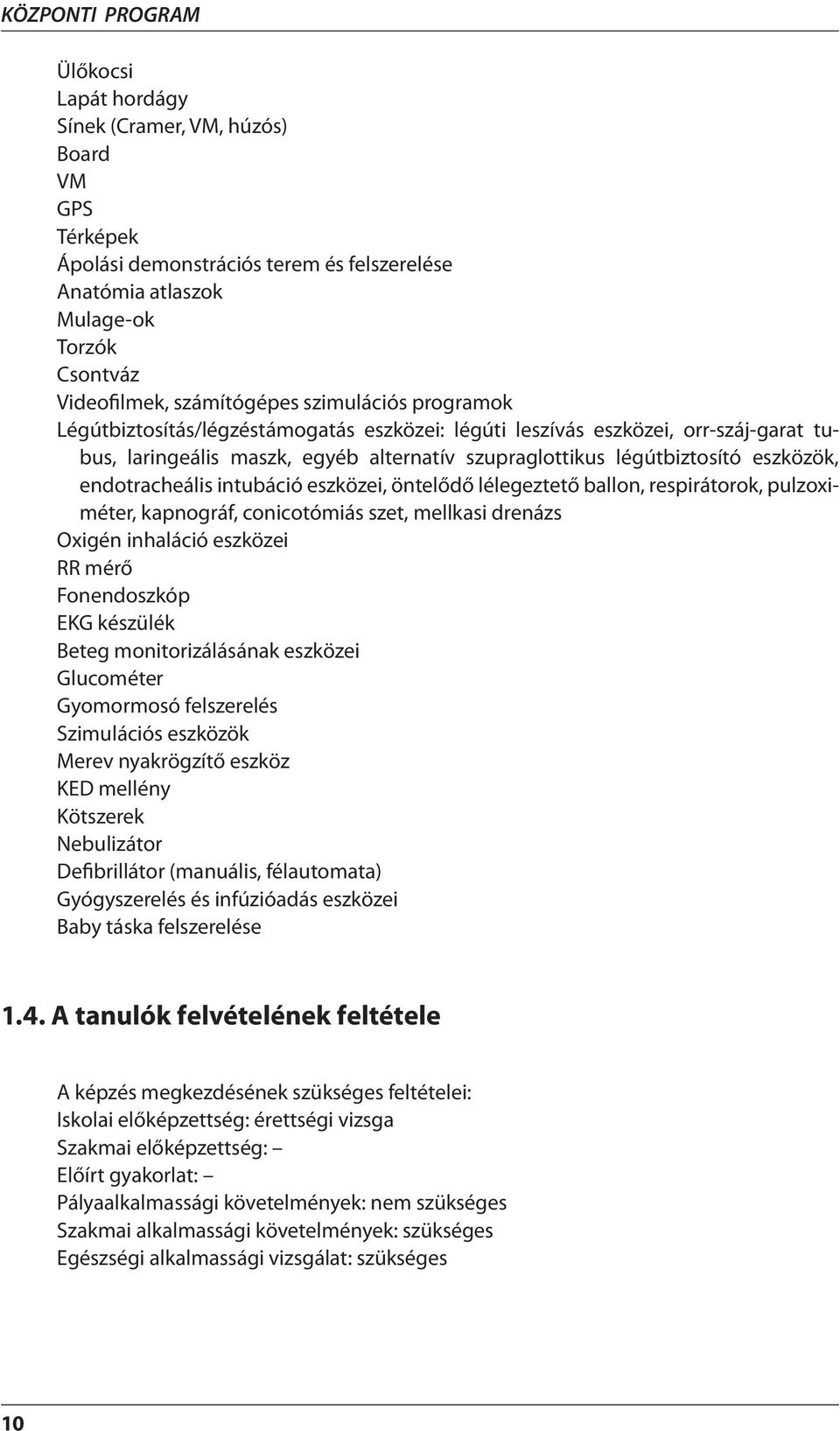 eszközök, endotracheális intubáció eszközei, öntelődő lélegeztető ballon, respirátorok, pulzoximéter, kapnográf, conicotómiás szet, mellkasi drenázs Oxigén inhaláció eszközei RR mérő Fonendoszkóp EKG