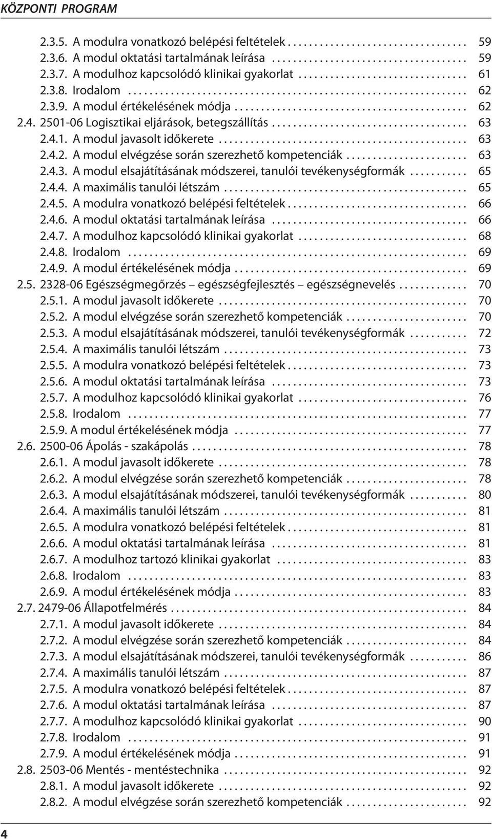 2501-06 Logisztikai eljárások, betegszállítás..................................... 63 2.4.1. A modul javasolt időkerete............................................... 63 2.4.2. A modul elvégzése során szerezhető kompetenciák.