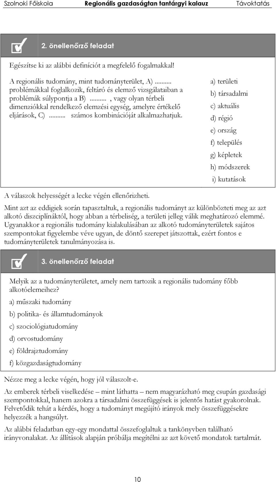 .. számos kombinációját alkalmazhatjuk. a) területi b) társadalmi c) aktuális d) régió e) ország f) település g) képletek h) módszerek i) kutatások A válaszok helyességét a lecke végén ellenőrizheti.