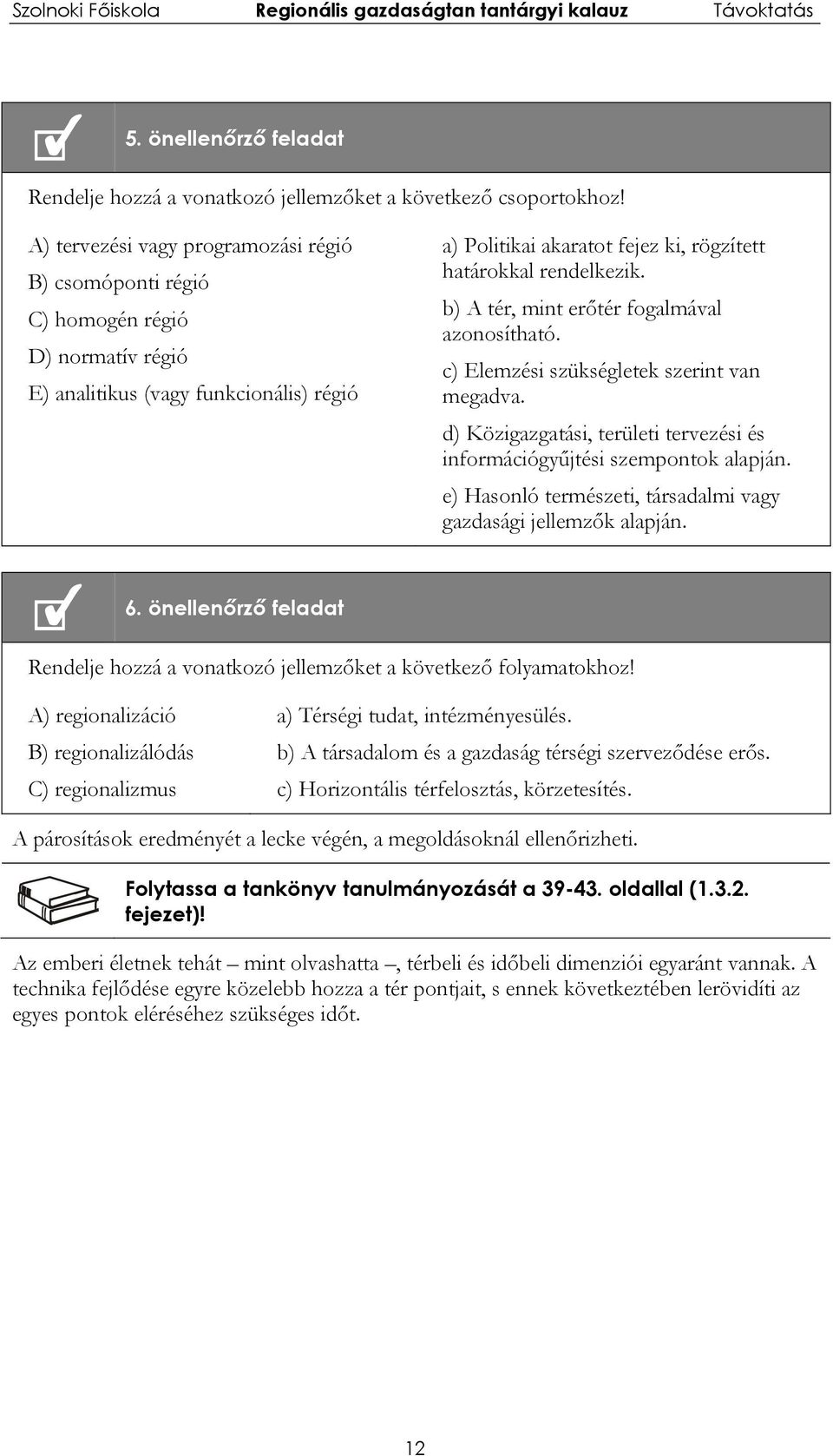 b) A tér, mint erőtér fogalmával azonosítható. c) Elemzési szükségletek szerint van megadva. d) Közigazgatási, területi tervezési és információgyűjtési szempontok alapján.