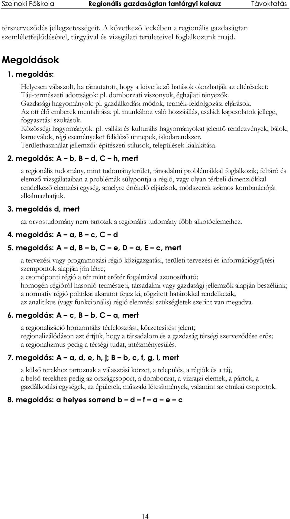 gazdálkodási módok, termék-feldolgozási eljárások. Az ott élő emberek mentalitása: pl. munkához való hozzáállás, családi kapcsolatok jellege, fogyasztási szokások. Közösségi hagyományok: pl.