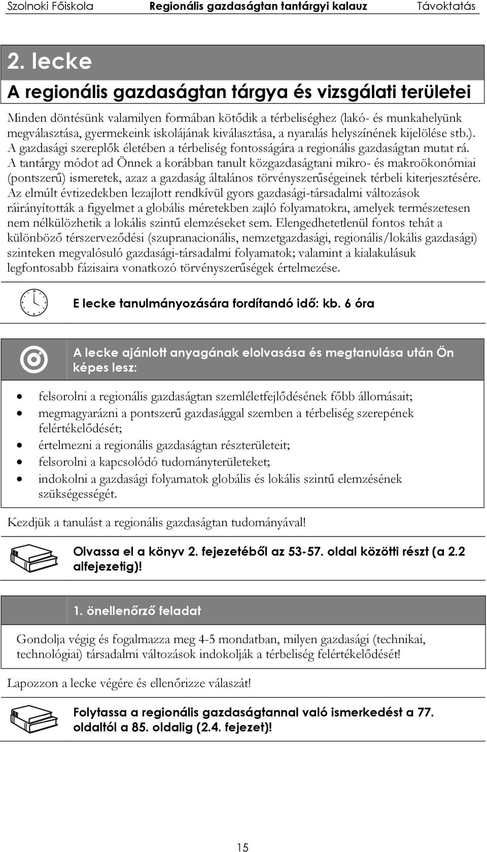 A tantárgy módot ad Önnek a korábban tanult közgazdaságtani mikro- és makroökonómiai (pontszerű) ismeretek, azaz a gazdaság általános törvényszerűségeinek térbeli kiterjesztésére.