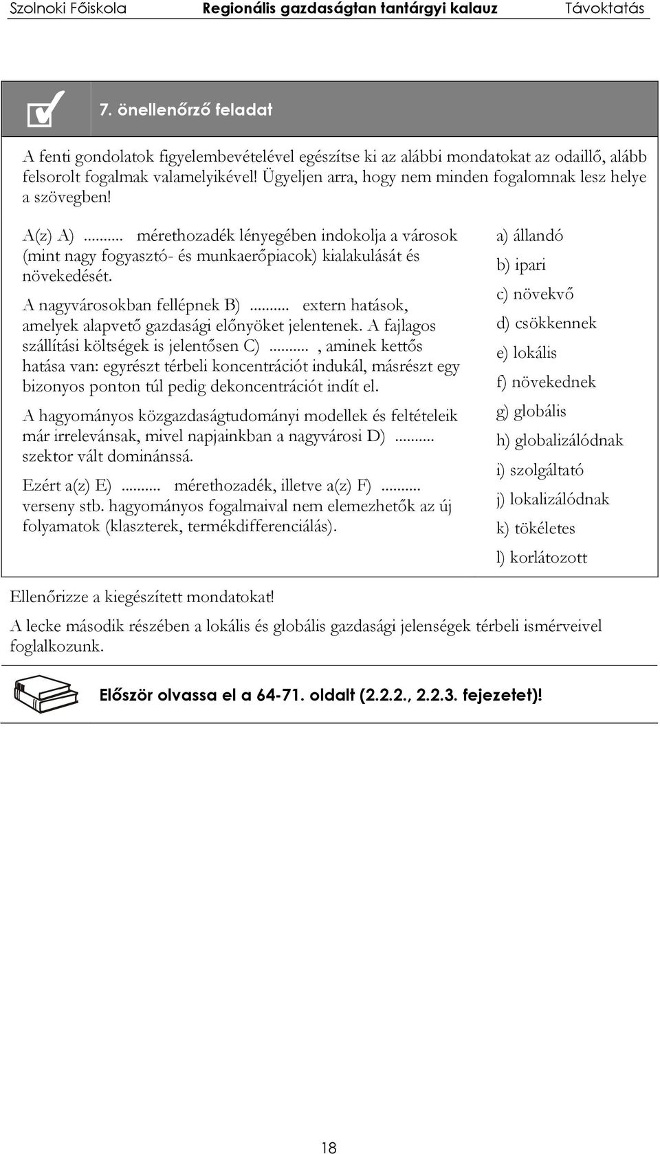 A nagyvárosokban fellépnek B)... extern hatások, amelyek alapvető gazdasági előnyöket jelentenek. A fajlagos szállítási költségek is jelentősen C).