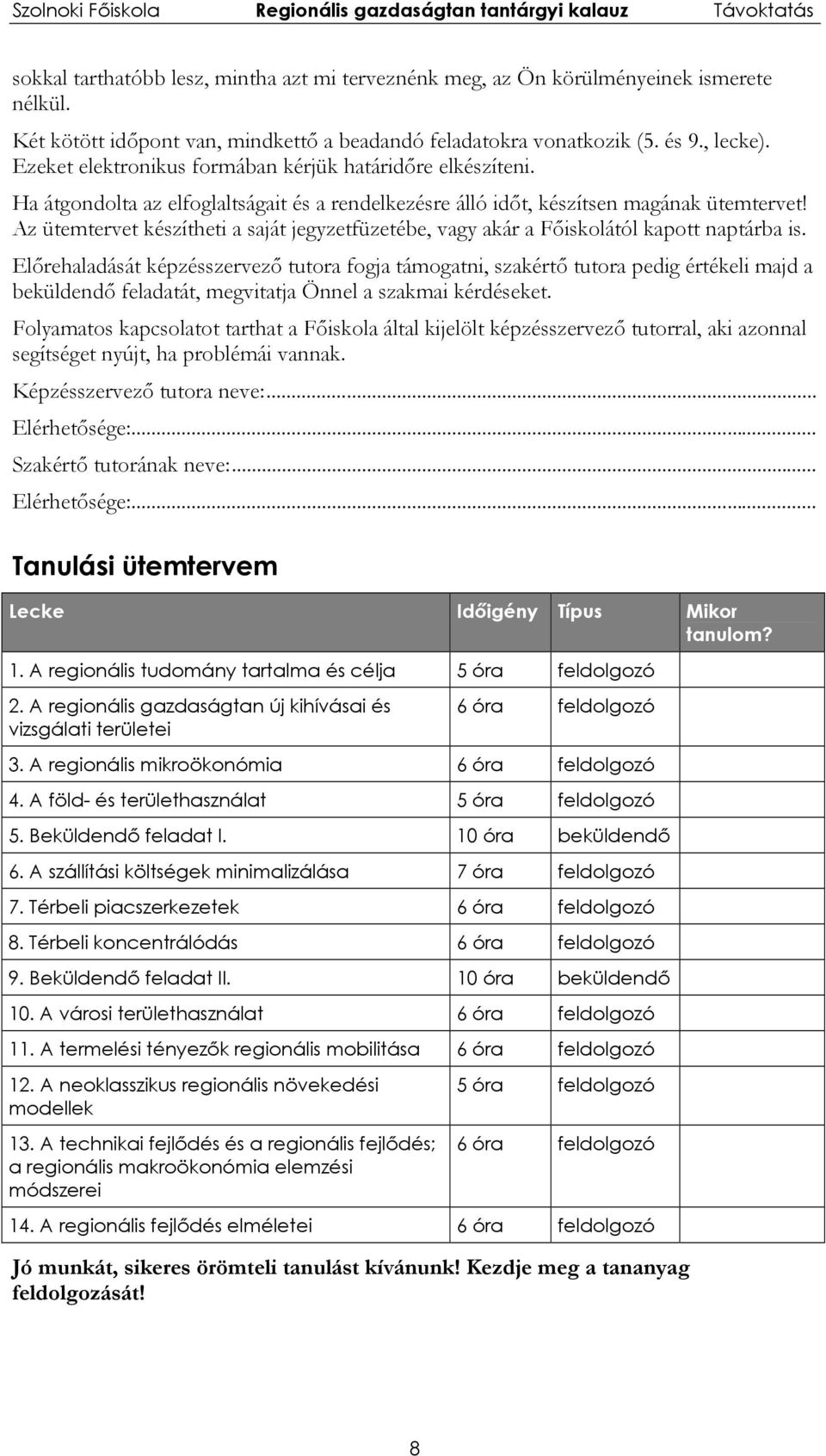 Az ütemtervet készítheti a saját jegyzetfüzetébe, vagy akár a Főiskolától kapott naptárba is.