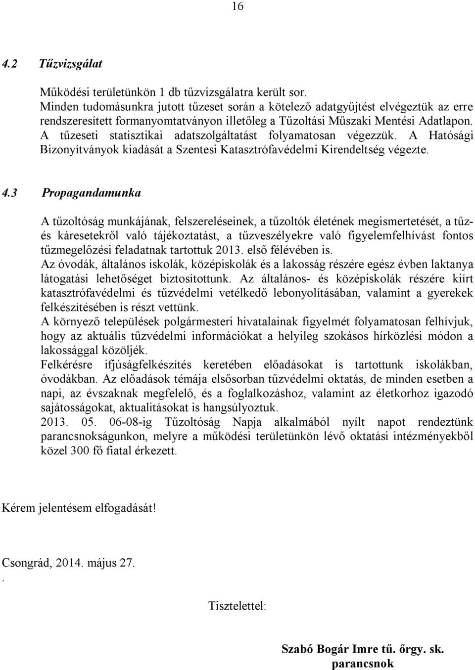 A tűzeseti statisztikai adatszolgáltatást folyamatosan végezzük. A Hatósági Bizonyítványok kiadását a Szentesi Katasztrófavédelmi Kirendeltség végezte. 4.