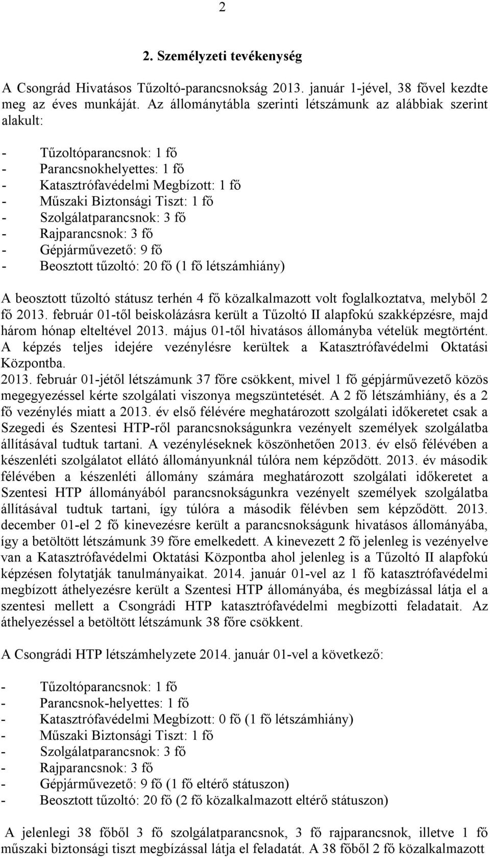 Szolgálatparancsnok: 3 fő - Rajparancsnok: 3 fő - Gépjárművezető: 9 fő - Beosztott tűzoltó: 20 fő (1 fő létszámhiány) A beosztott tűzoltó státusz terhén 4 fő közalkalmazott volt foglalkoztatva,