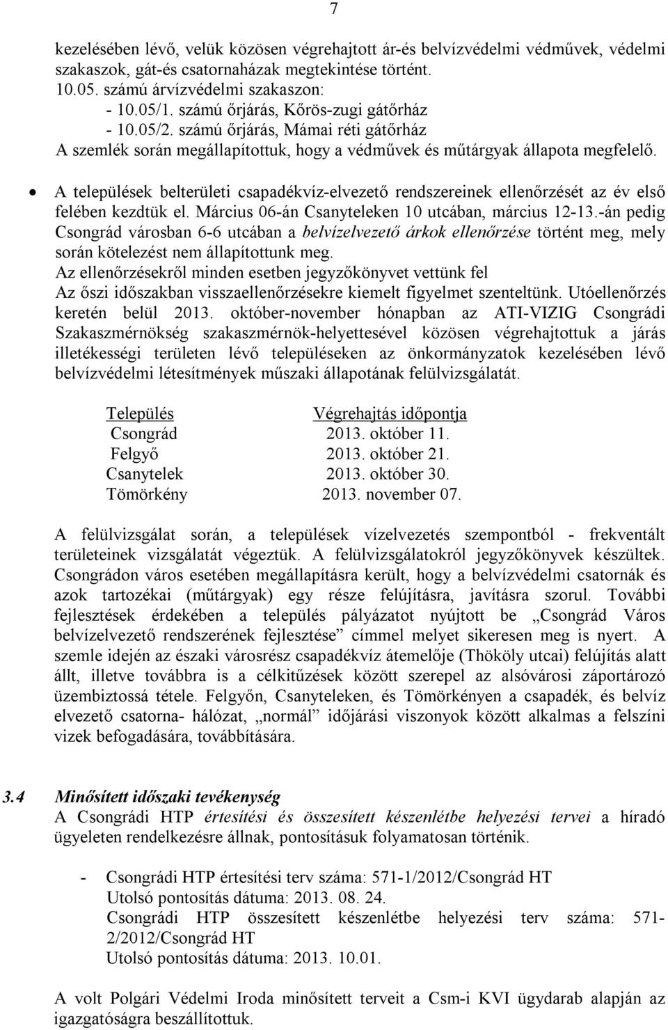 A települések belterületi csapadékvíz-elvezető rendszereinek ellenőrzését az év első felében kezdtük el. Március 06-án Csanyteleken 10 utcában, március 12-13.