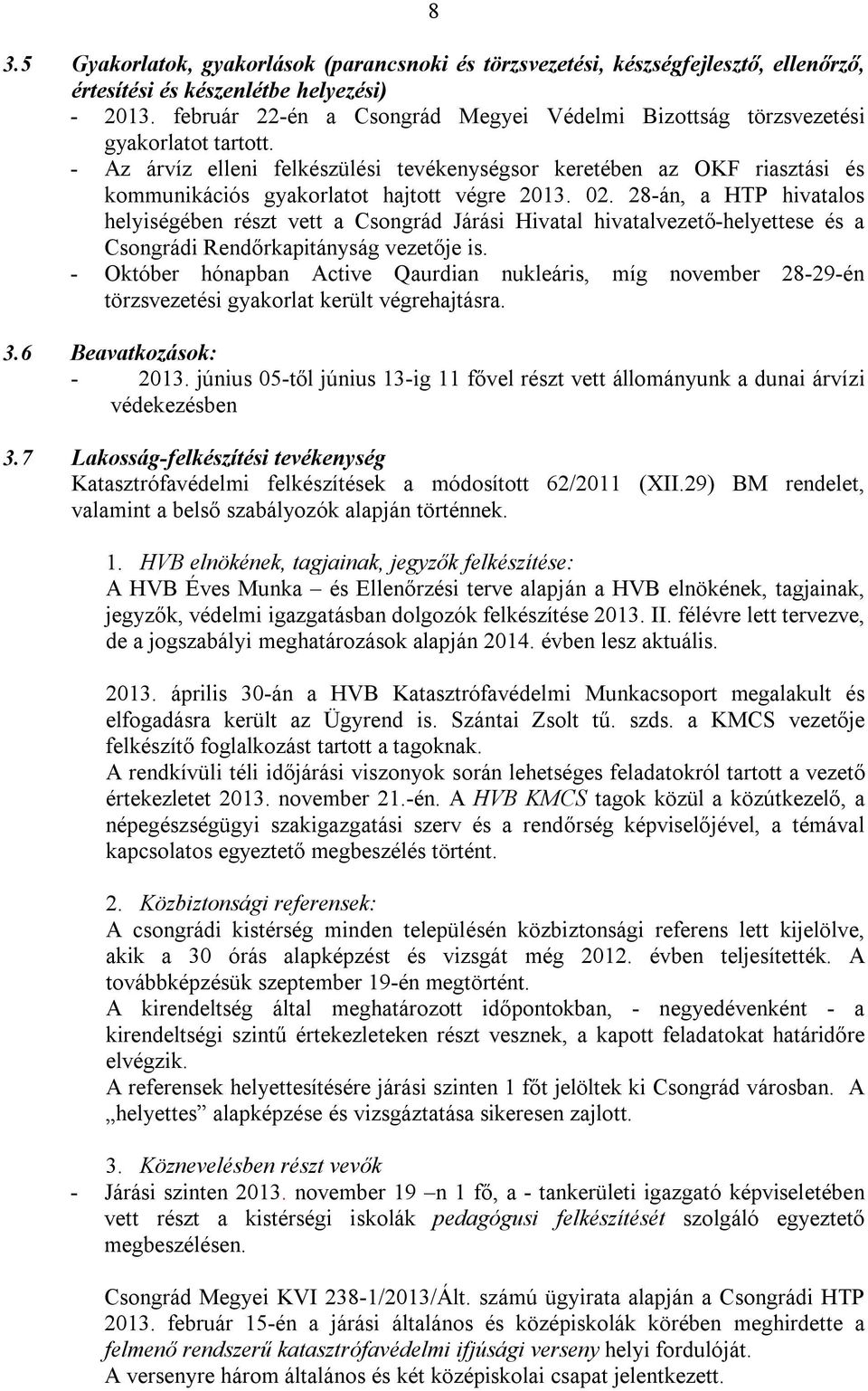 - Az árvíz elleni felkészülési tevékenységsor keretében az OKF riasztási és kommunikációs gyakorlatot hajtott végre 2013. 02.