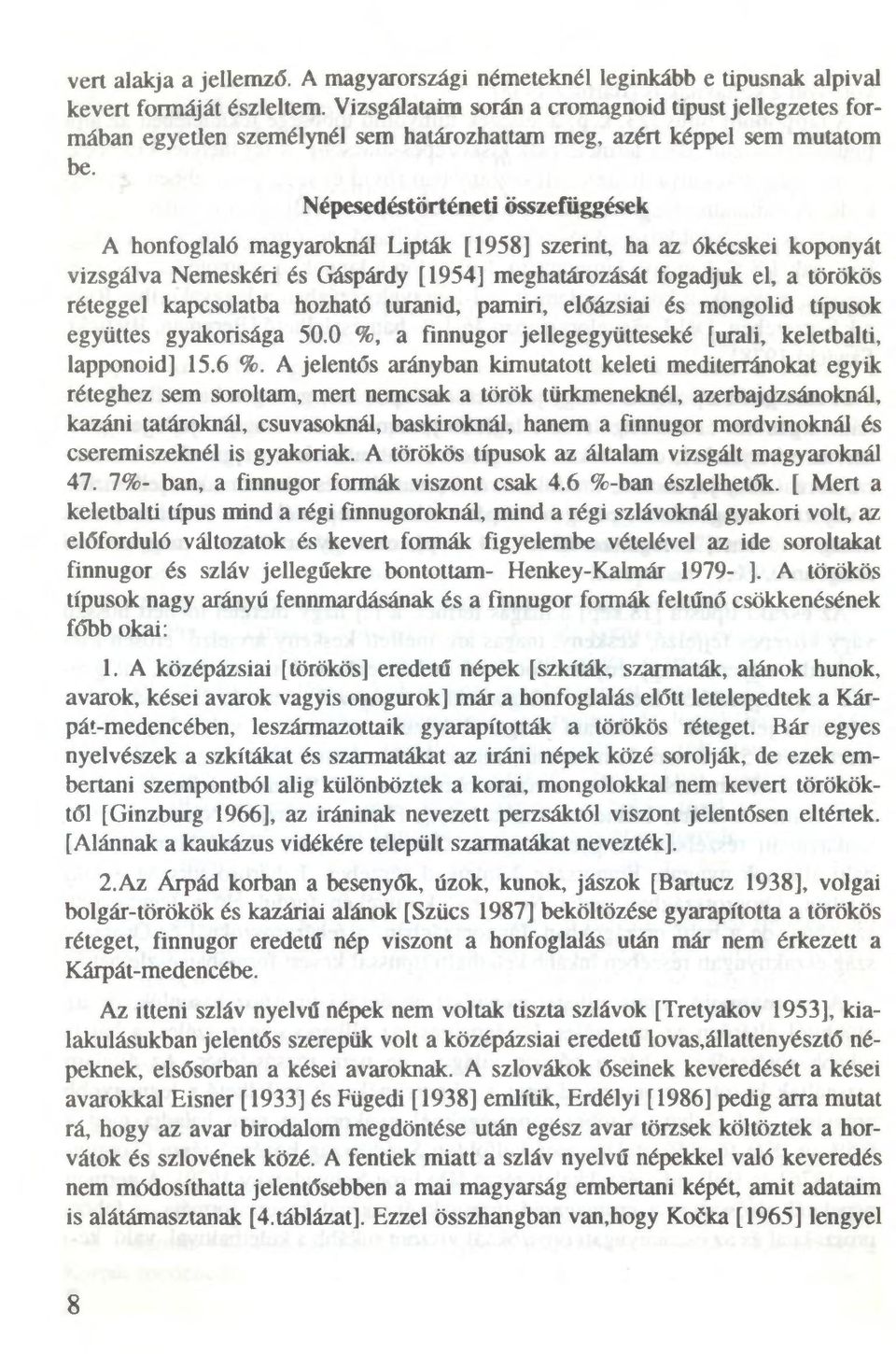 Népesedéstörténeti összefüggések A honfoglaló magyaroknál Lipták [1958] szerint, ha az ókécskei koponyát vizsgálva Nemeskéri és Gáspárdy [1954] meghatározását fogadjuk el, a törökös réteggel
