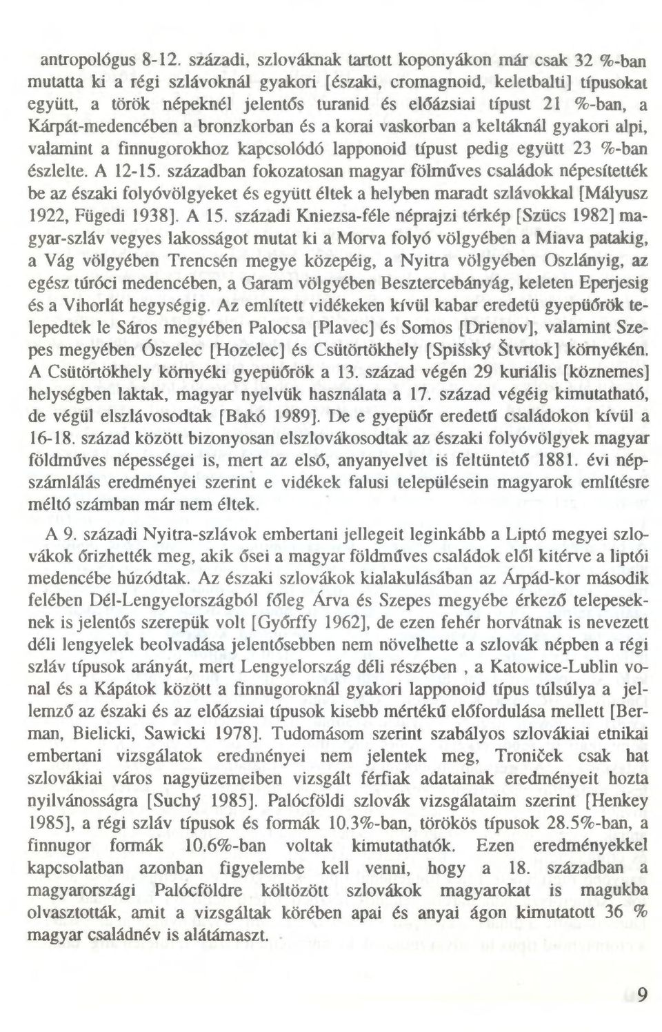 21 %-ban, a Kárpát-medencében a bronzkorban és a korai vaskorban a keltáknál gyakori alpi, valamint a finnugorokhoz kapcsolódó lapponoid típust pedig együtt 23 %-ban észlelte. A 12-15.