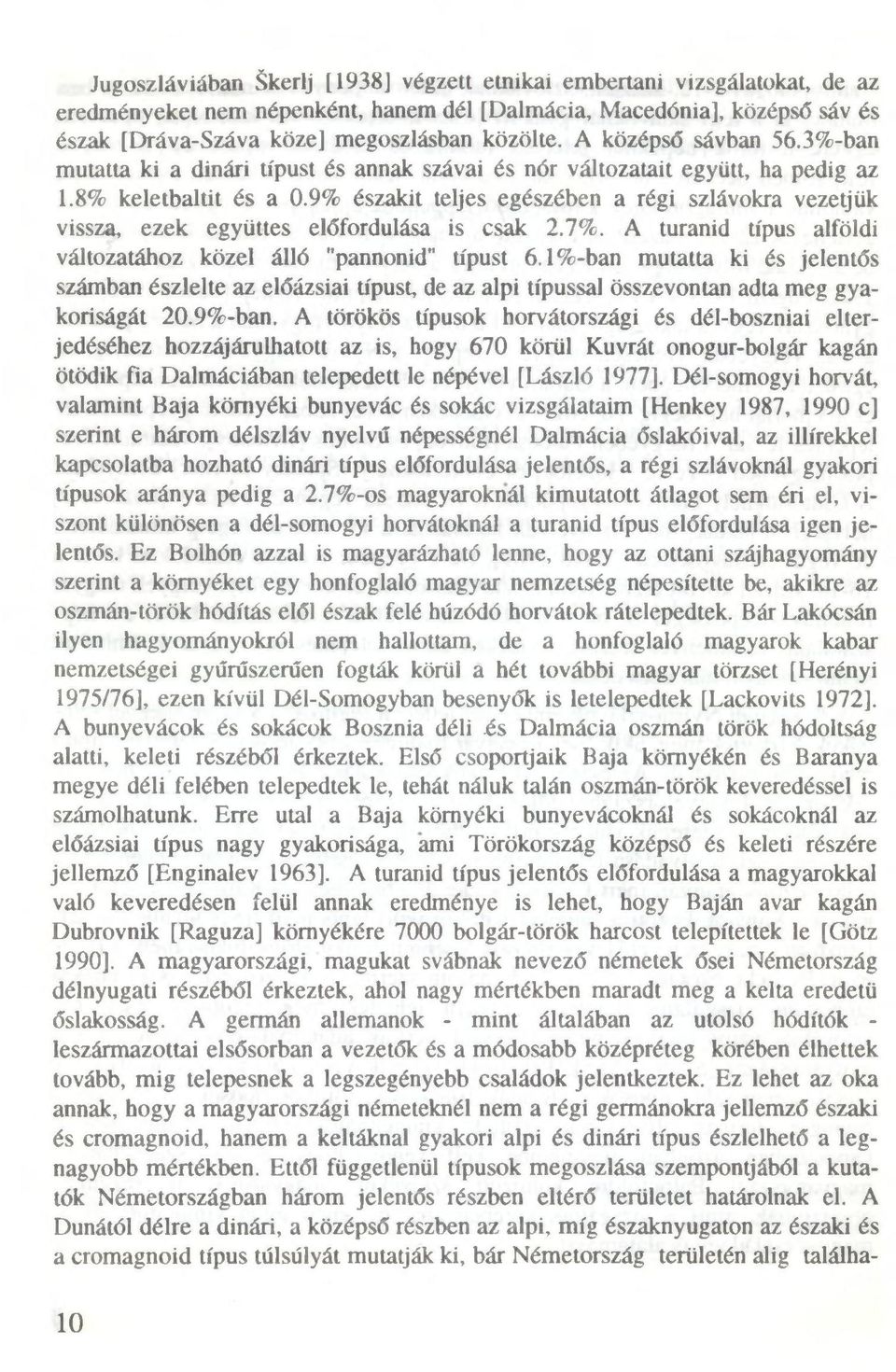 9% északit teljes egészében a régi szlávokra vezetjük vissza, ezek együttes előfordulása is csak 2.7%. A turanid típus alföldi változatához közel álló "pannonid" típust 6.