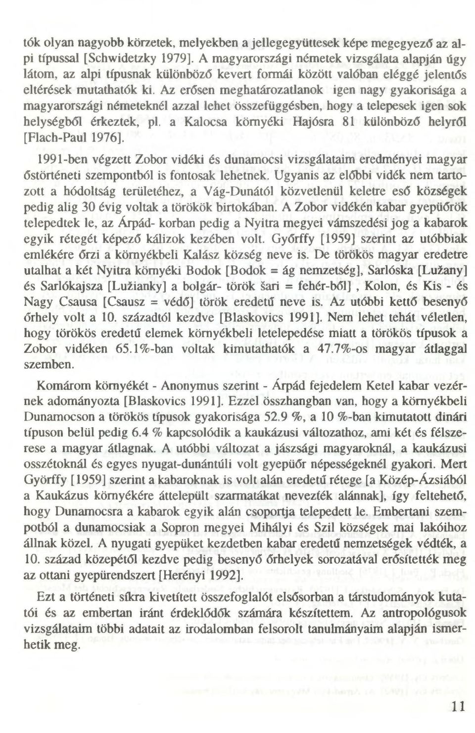 Az erősen meghatározatlanok igen nagy gyakorisága a magyarországi németeknél azzal lehet összefüggésben, hogy a telepesek igen sok helységből érkeztek, pl.