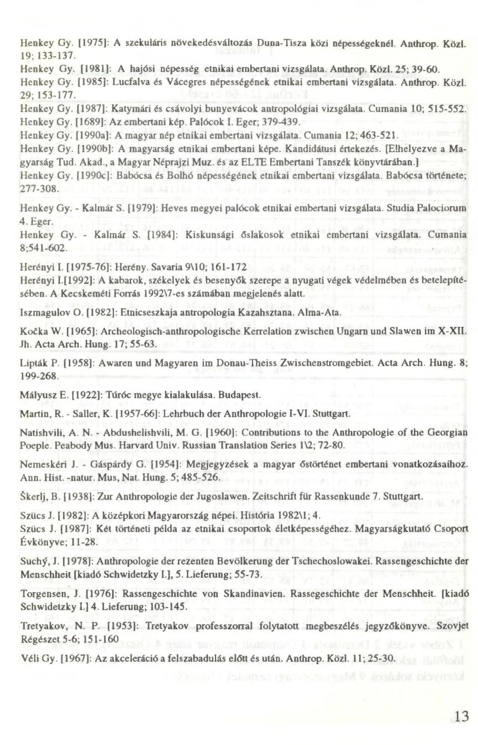 Cumania 10; 515-552. Henkey Gy. [1689]: Az embertani kép Palócok I. Eger; 379-439. Henkey Gy. [1990a]: A magyar nép etnikai embertani vizsgálata. Cumania 12; 463-521. Henkey Gy. [1990b]: A magyarság etnikai embertani képe.