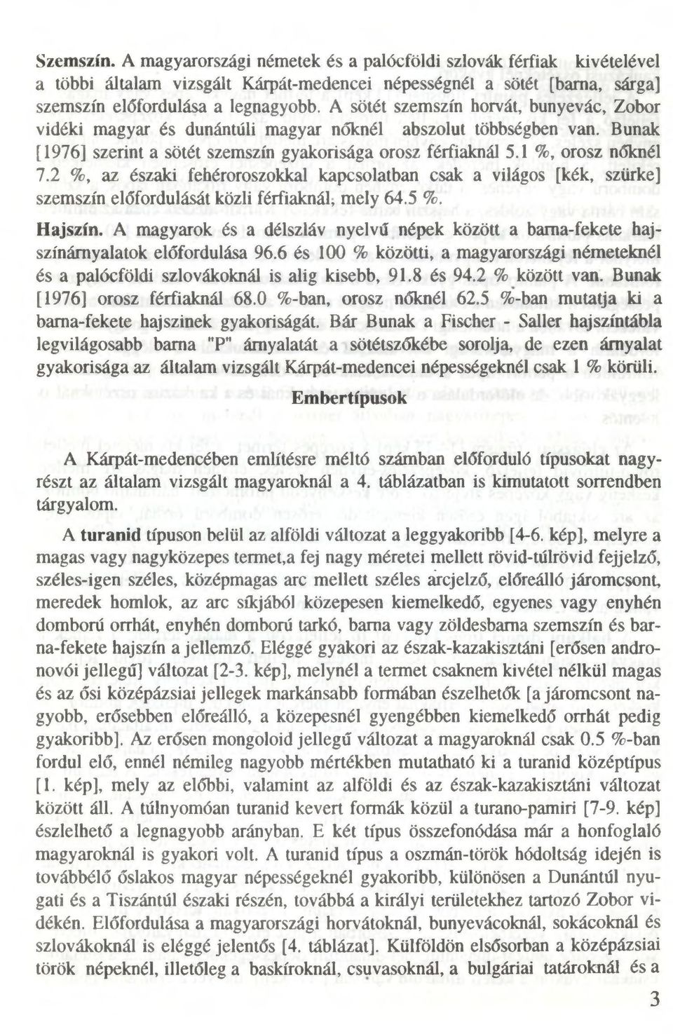 2 %, az északi fehéroroszokkal kapcsolatban csak a világos [kék, szürke] szemszín előfordulását közli férfiaknál, mely 64.5 %. Hajszín.