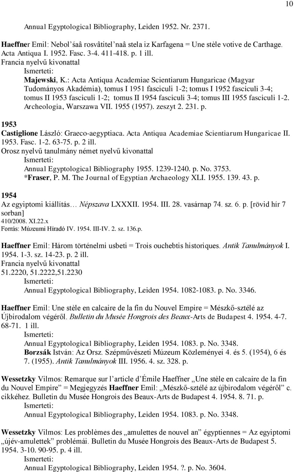 : Acta Antiqua Academiae Scientiarum Hungaricae (Magyar Tudományos Akadémia), tomus I 1951 fasciculi 1-2; tomus I 1952 fasciculi 3-4; tomus II 1953 fasciculi 1-2; tomus II 1954 fasciculi 3-4; tomus
