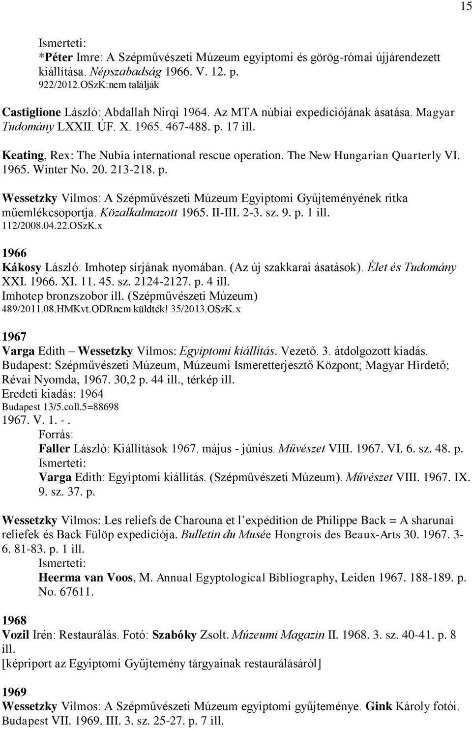 20. 213-218. p. Wessetzky Vilmos: A Szépművészeti Múzeum Egyiptomi Gyűjteményének ritka műemlékcsoportja. Közalkalmazott 1965. II-III. 2-3. sz. 9. p. 1 ill. 112/2008.04.22.OSzK.