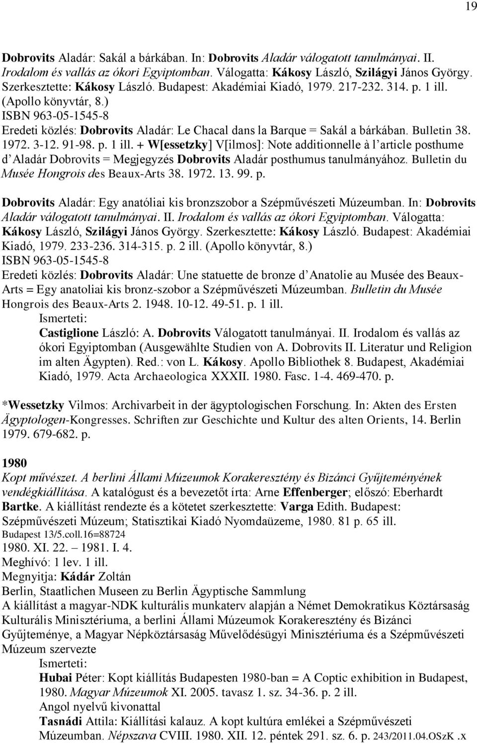 ) ISBN 963-05-1545-8 Eredeti közlés: Dobrovits Aladár: Le Chacal dans la Barque = Sakál a bárkában. Bulletin 38. 1972. 3-12. 91-98. p. 1 ill.