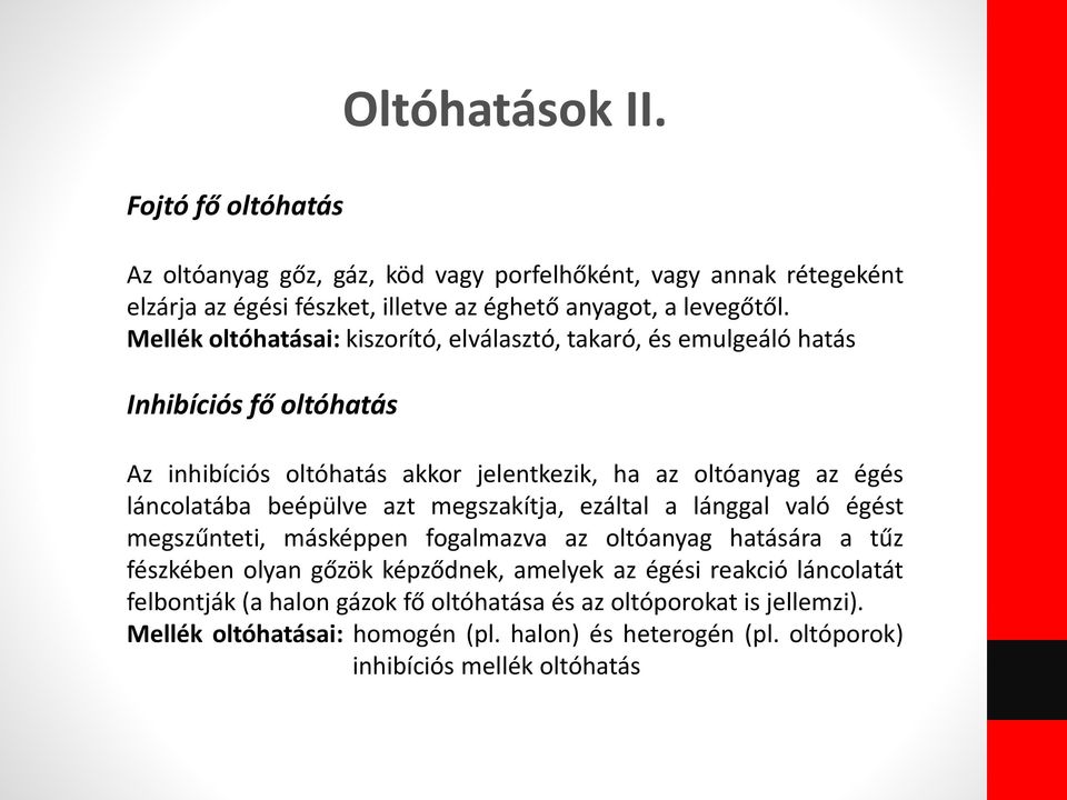 beépülve azt megszakítja, ezáltal a lánggal való égést megszűnteti, másképpen fogalmazva az oltóanyag hatására a tűz fészkében olyan gőzök képződnek, amelyek az égési