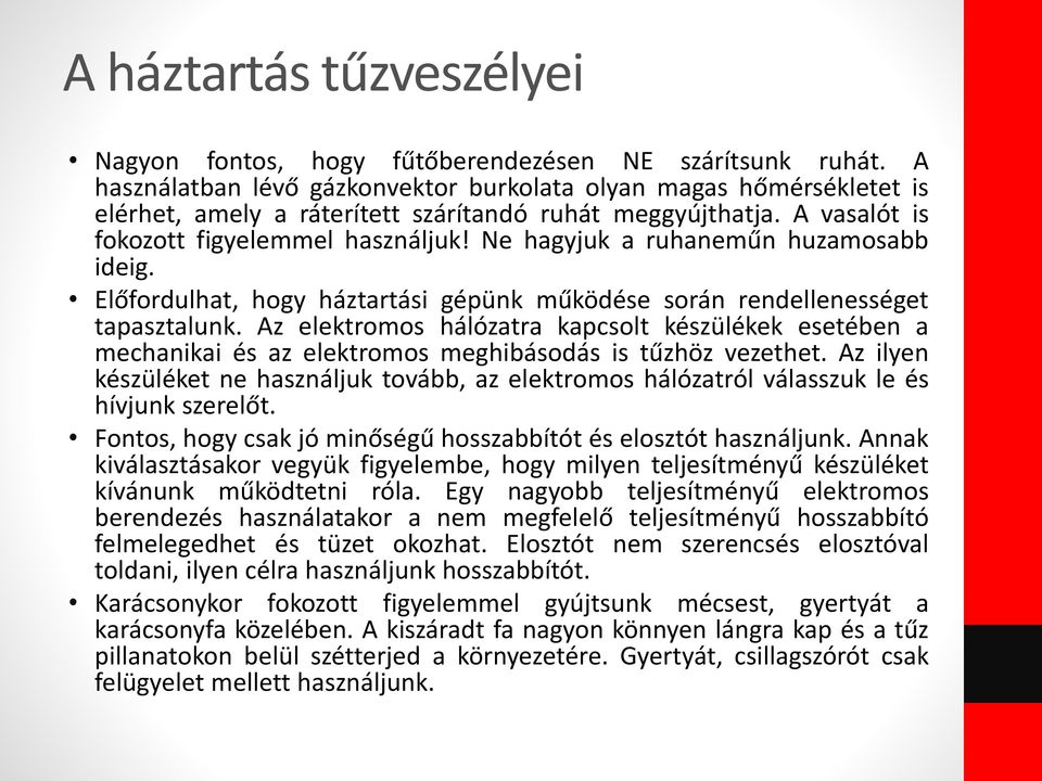 Ne hagyjuk a ruhaneműn huzamosabb ideig. Előfordulhat, hogy háztartási gépünk működése során rendellenességet tapasztalunk.