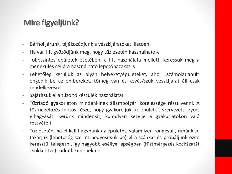 céljára használható lépcsőházakat is Lehetőleg kerüljük az olyan helyeket/épületeket, ahol számolatlanul engedik be az embereket, tömeg van és kevés/szűk vészkijárat áll csak rendelkezésre Sajátítsuk