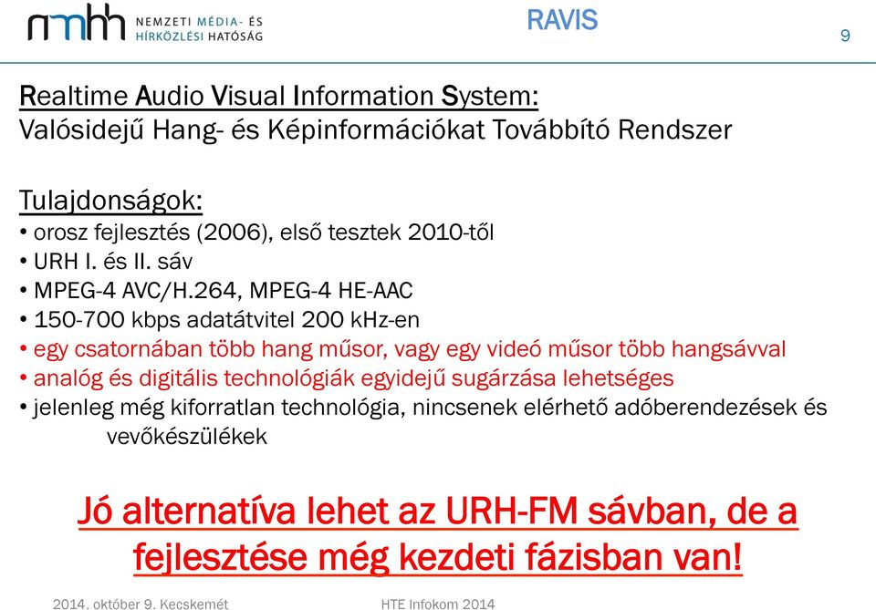 264, MPEG-4 HE-AAC 150-700 kbps adatátvitel 200 khz-en egy csatornában több hang műsor, vagy egy videó műsor több hangsávval analóg és