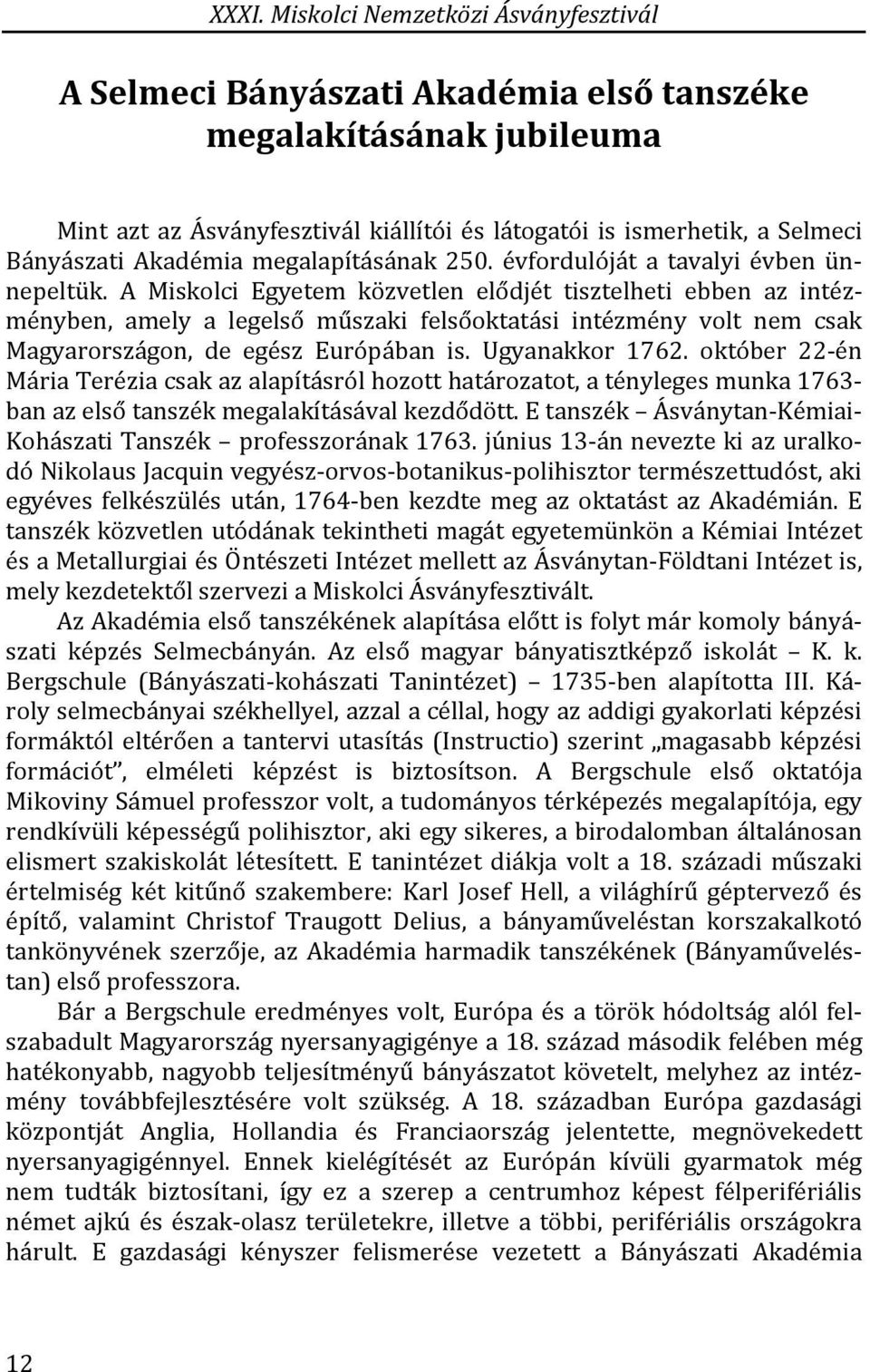 A Miskolci Egyetem közvetlen elődjét tisztelheti ebben az intézményben, amely a legelső műszaki felsőoktatási intézmény volt nem csak Magyarországon, de egész Európában is. Ugyanakkor 1762.