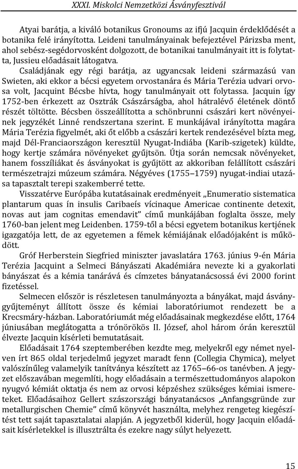 Családjának egy régi barátja, az ugyancsak leideni származású van Swieten, aki ekkor a bécsi egyetem orvostanára és Mária Terézia udvari orvosa volt, Jacquint Bécsbe hívta, hogy tanulmányait ott