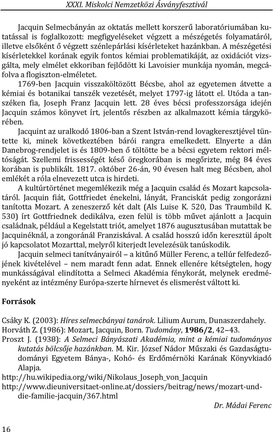 A mészégetési kísérletekkel korának egyik fontos kémiai problematikáját, az oxidációt vizsgálta, mely elmélet ekkoriban fejlődött ki Lavoisier munkája nyomán, megcáfolva a flogiszton-elméletet.