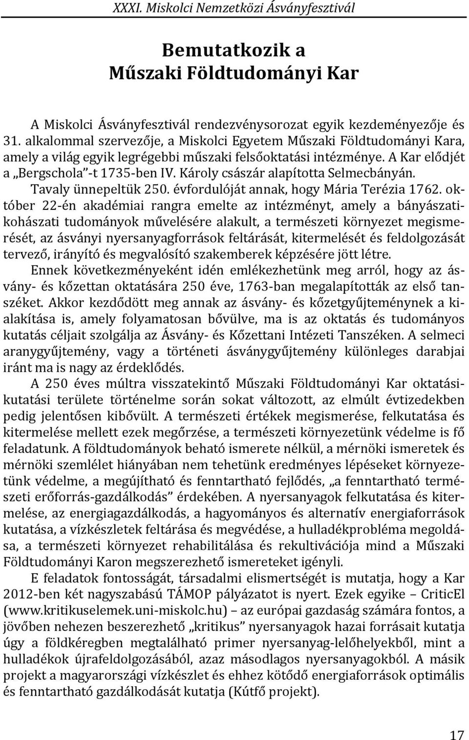 Károly császár alapította Selmecbányán. Tavaly ünnepeltük 250. évfordulóját annak, hogy Mária Terézia 1762.