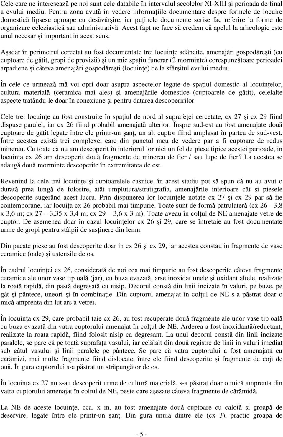 sau administrativă. Acest fapt ne face să credem că apelul la arheologie este unul necesar și important în acest sens.