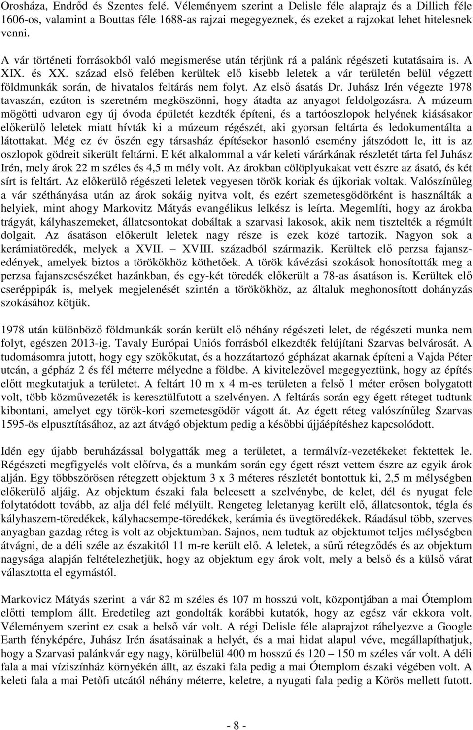 század első felében kerültek elő kisebb leletek a vár területén belül végzett földmunkák során, de hivatalos feltárás nem folyt. Az első ásatás Dr.