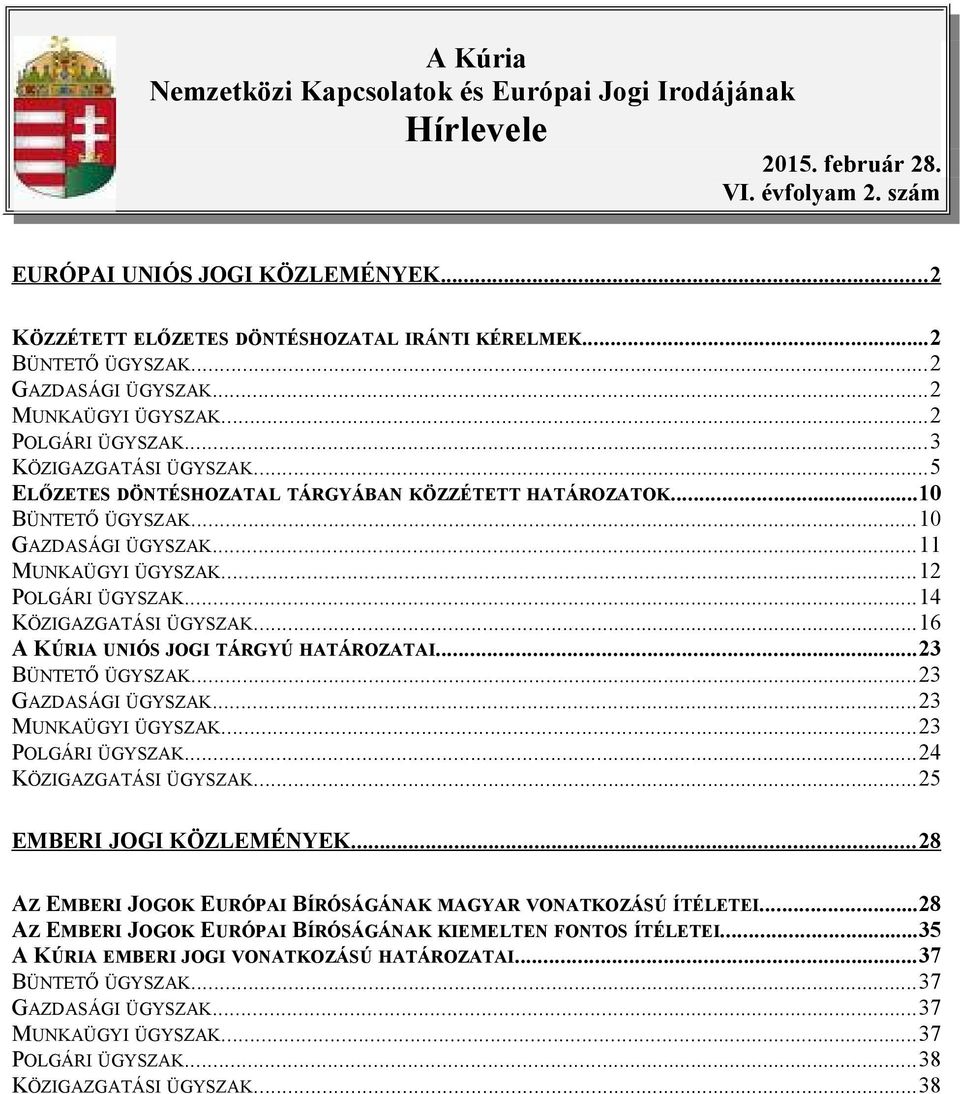 ..10 GAZDASÁGI ÜGYSZAK...11 MUNKAÜGYI ÜGYSZAK...12 POLGÁRI ÜGYSZAK...14 KÖZIGAZGATÁSI ÜGYSZAK...16 A KÚRIA UNIÓS JOGI TÁRGYÚ HATÁROZATAI...23 BÜNTETŐ ÜGYSZAK...23 GAZDASÁGI ÜGYSZAK.