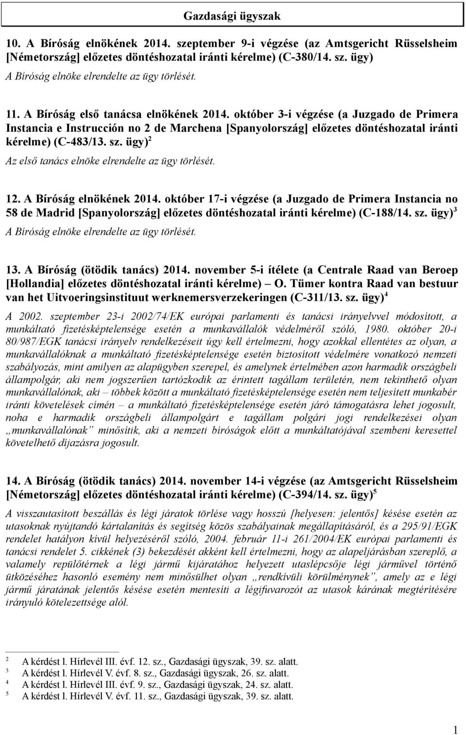 ügy) 2 Az első tanács elnöke elrendelte az ügy törlését. 12. A Bíróság elnökének 2014.