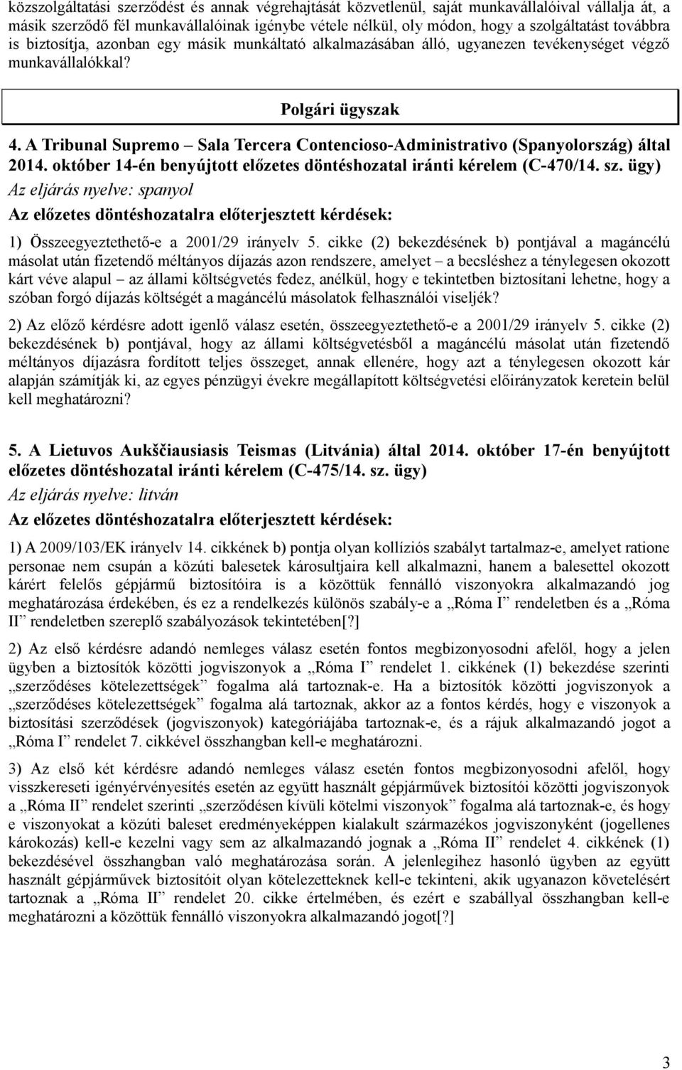 A Tribunal Supremo Sala Tercera Contencioso-Administrativo (Spanyolország) által 2014. október 14-én benyújtott előzetes döntéshozatal iránti kérelem (C-470/14. sz.