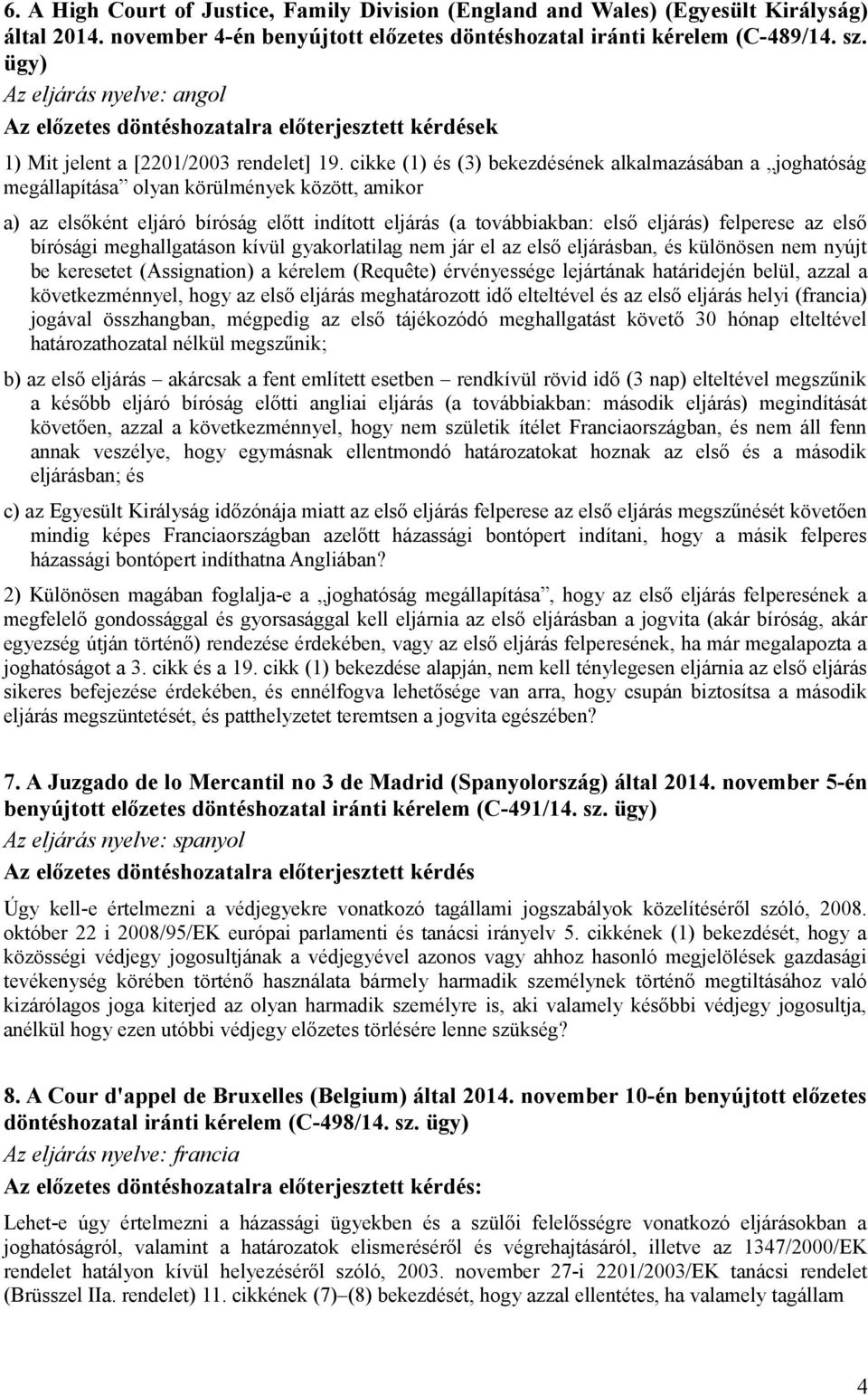 cikke (1) és (3) bekezdésének alkalmazásában a joghatóság megállapítása olyan körülmények között, amikor a) az elsőként eljáró bíróság előtt indított eljárás (a továbbiakban: első eljárás) felperese