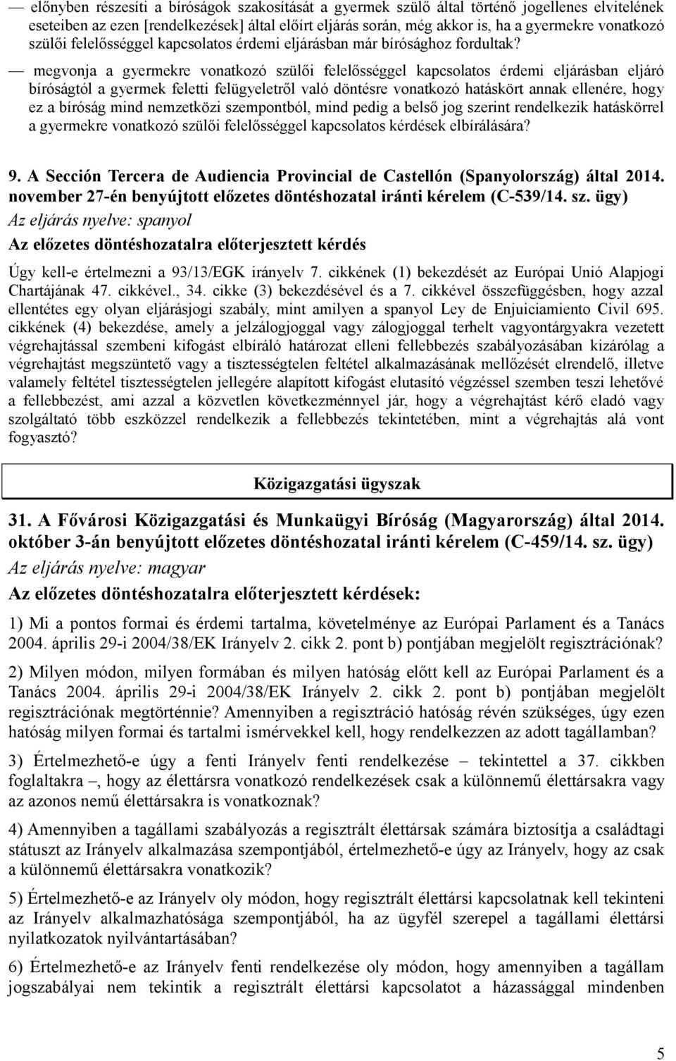 megvonja a gyermekre vonatkozó szülői felelősséggel kapcsolatos érdemi eljárásban eljáró bíróságtól a gyermek feletti felügyeletről való döntésre vonatkozó hatáskört annak ellenére, hogy ez a bíróság