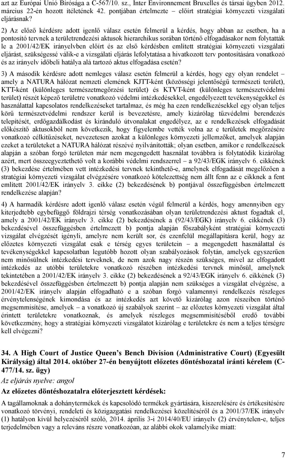 2) Az előző kérdésre adott igenlő válasz esetén felmerül a kérdés, hogy abban az esetben, ha a pontosító tervnek a területrendezési aktusok hierarchikus sorában történő elfogadásakor nem folytatták